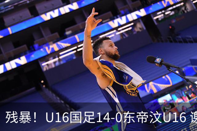 残暴！U16国足14-0东帝汶U16 谢晋、帅惟浩、赵松源戴帽，7人破门